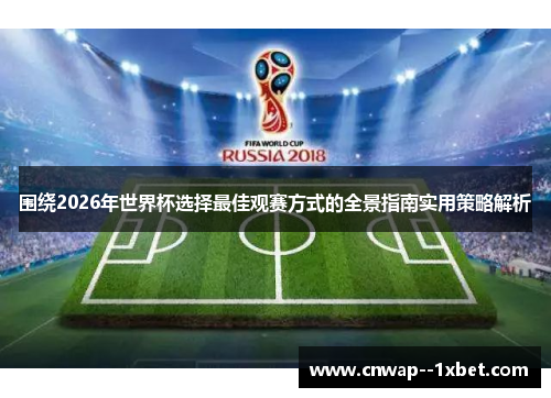 围绕2026年世界杯选择最佳观赛方式的全景指南实用策略解析